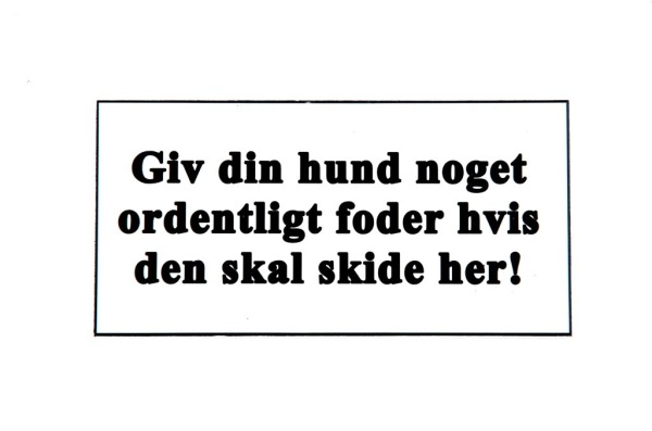 Skilt: GIV DIN HUND NOGET ORDENTLIGT FODER ......